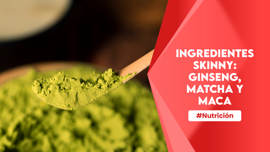 Ingredientes Skinny: Ginseng, Matcha y Maca