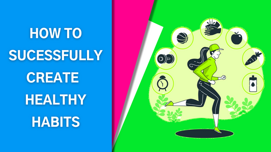 How to Sucessfully Create Healthy Habits